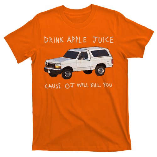 Drink Apple Juice Cause OJ Will Kill You T-Shirt