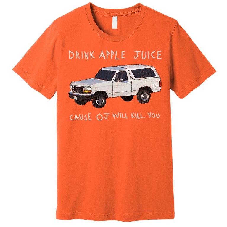 Drink Apple Juice Cause OJ Will Kill You Premium T-Shirt