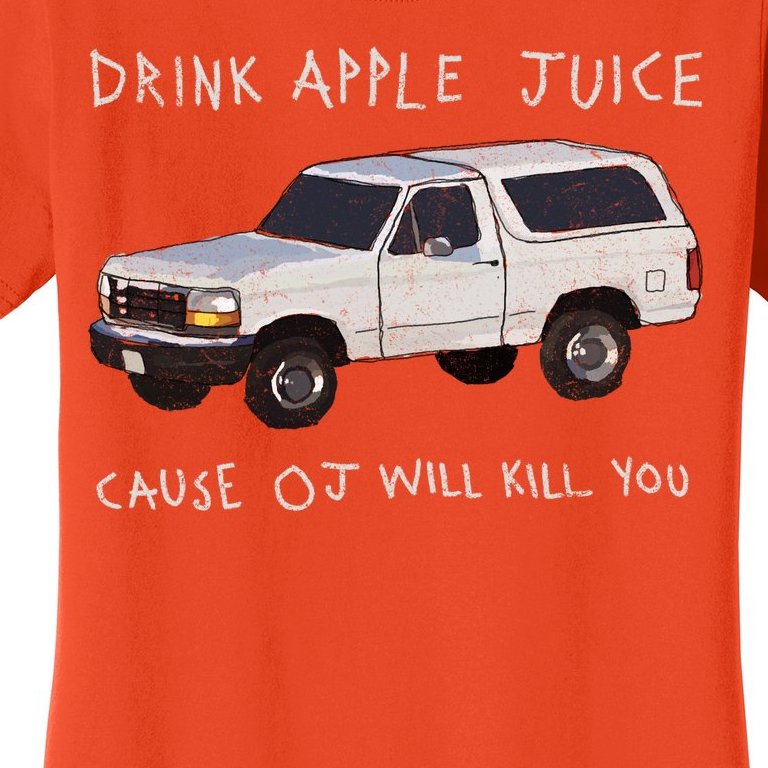 Drink Apple Juice Cause OJ Will Kill You Women's T-Shirt