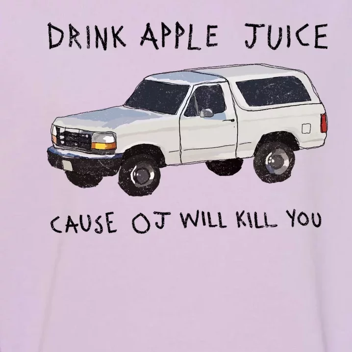 Drink Apple Juice Cause OJ Will Kill You Garment-Dyed Sweatshirt