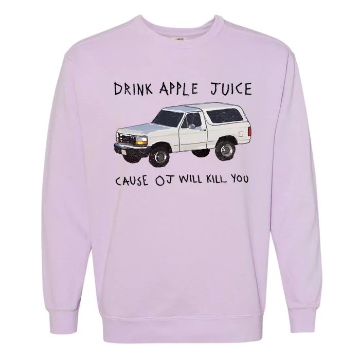 Drink Apple Juice Cause OJ Will Kill You Garment-Dyed Sweatshirt