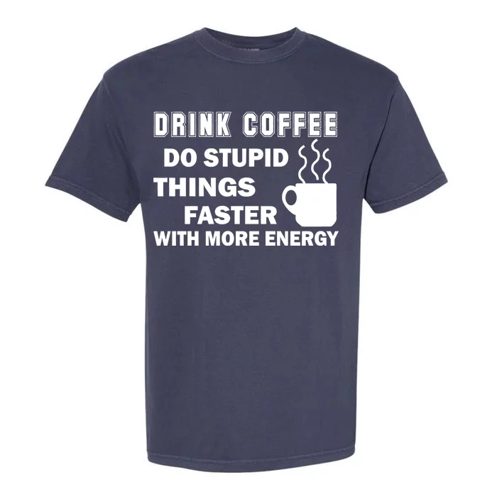 Drink Coffee Do Stupid Things Faster Garment-Dyed Heavyweight T-Shirt