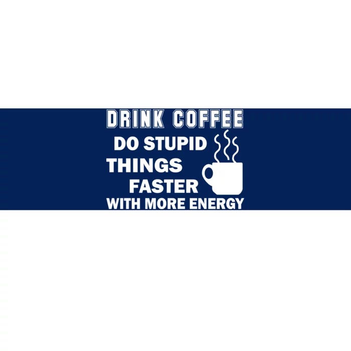 Drink Coffee Do Stupid Things Faster Bumper Sticker