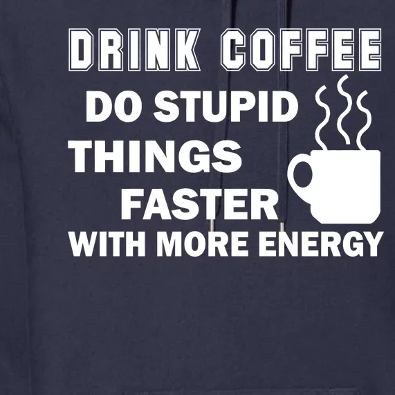 Drink Coffee Do Stupid Things Faster Premium Hoodie