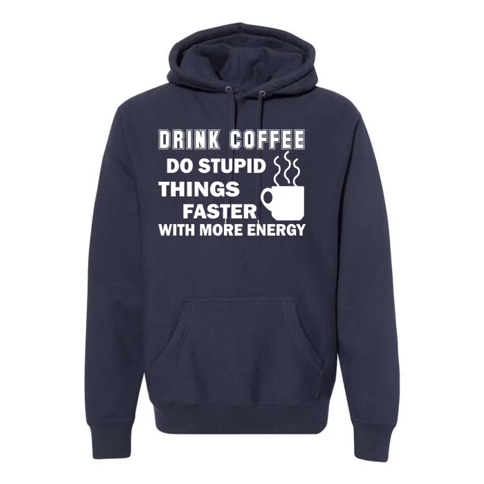 Drink Coffee Do Stupid Things Faster Premium Hoodie