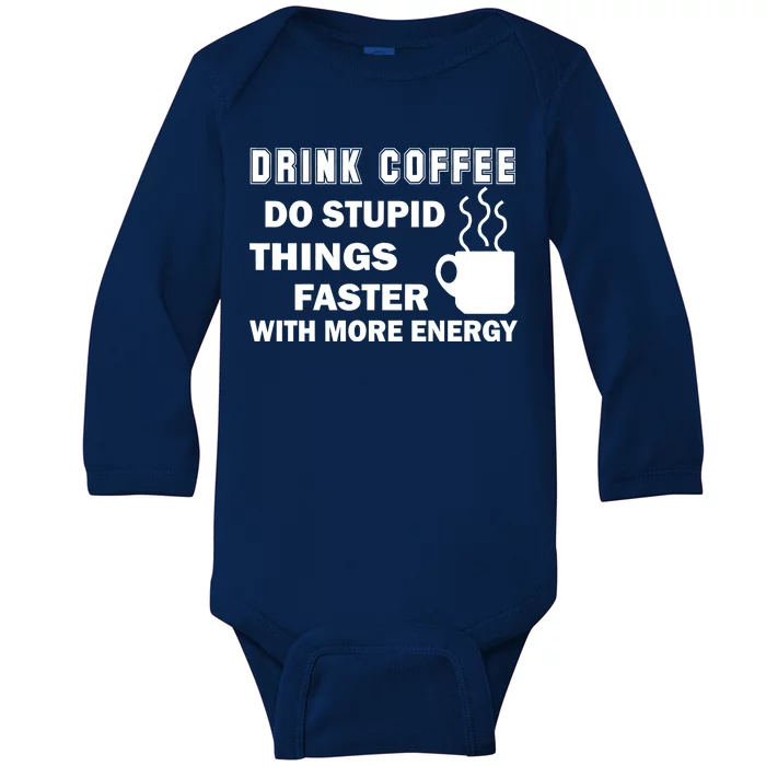 Drink Coffee Do Stupid Things Faster Baby Long Sleeve Bodysuit