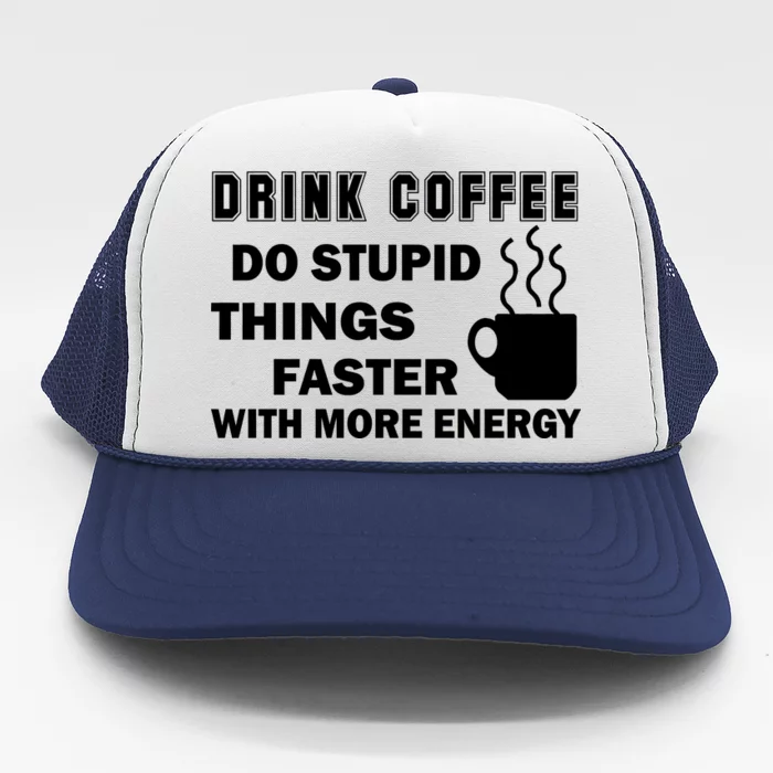 Drink Coffee Do Stupid Things Faster Trucker Hat