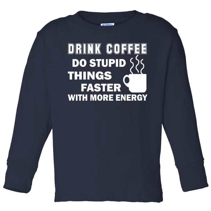 Drink Coffee Do Stupid Things Faster Toddler Long Sleeve Shirt