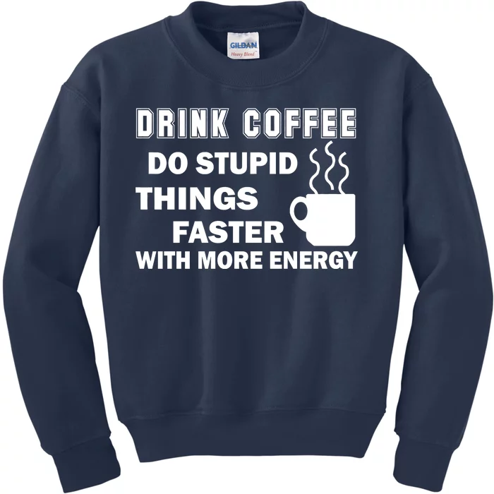 Drink Coffee Do Stupid Things Faster Kids Sweatshirt