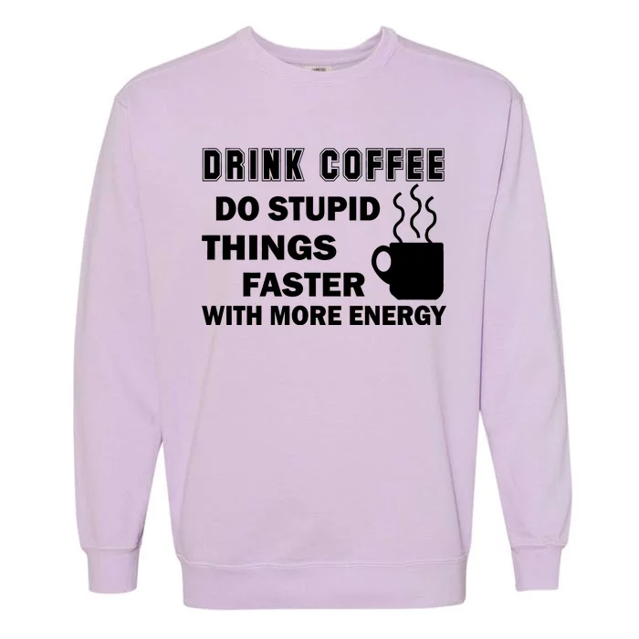 Drink Coffee Do Stupid Things Faster Garment-Dyed Sweatshirt