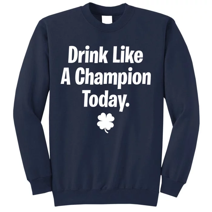 Drink Like A Champion Today Funny St. Patrick's Day Tall Sweatshirt