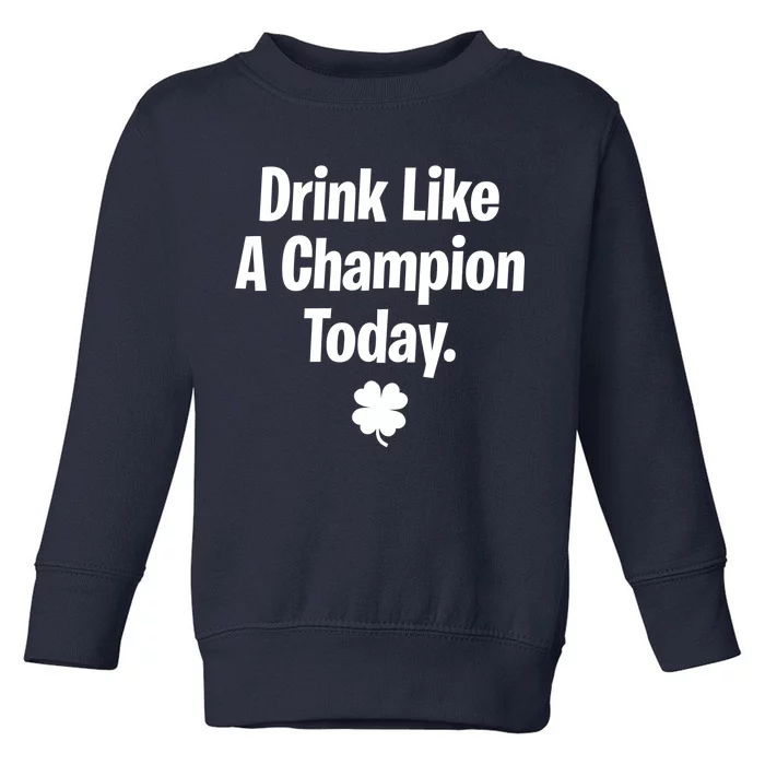 Drink Like A Champion Today Funny St. Patrick's Day Toddler Sweatshirt