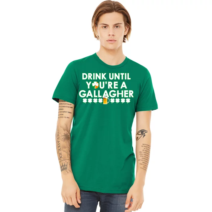 Drink Until You Are A Gallagher Funny St. Patrick's Day Premium T-Shirt