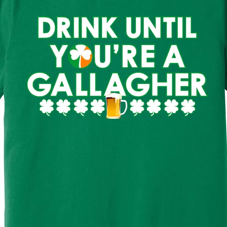 Drink Until You Are A Gallagher Funny St. Patrick's Day Premium T-Shirt