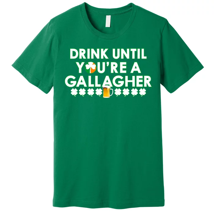 Drink Until You Are A Gallagher Funny St. Patrick's Day Premium T-Shirt