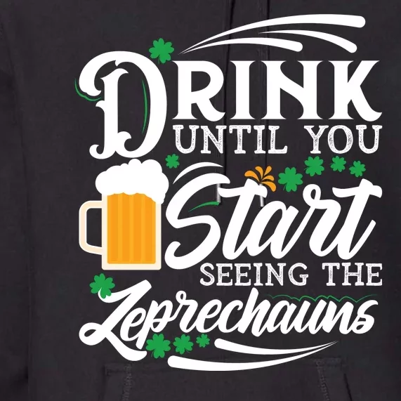 Drink Until You Start Seeing Leprechauns Premium Hoodie