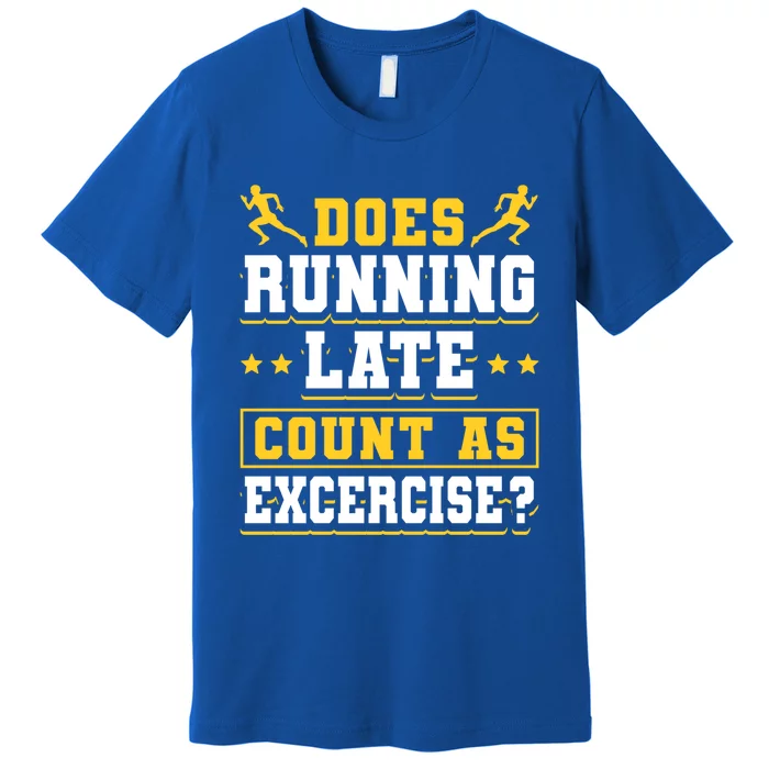 Does Running Late Count As Exercise Beeing Late Funny Gift Premium T-Shirt