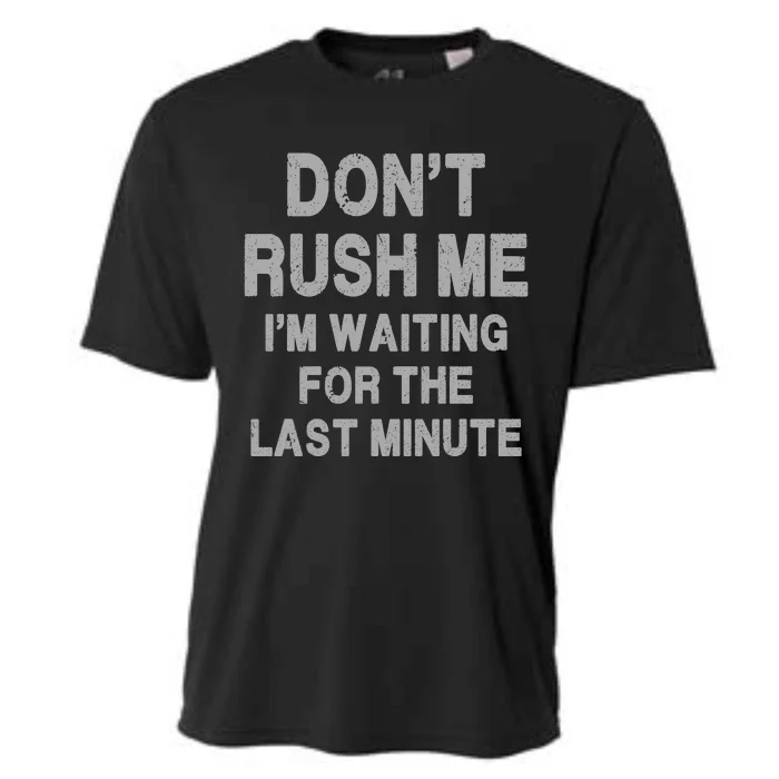 DonT Rush Me IM Waiting For The Last Minute Cooling Performance Crew T-Shirt