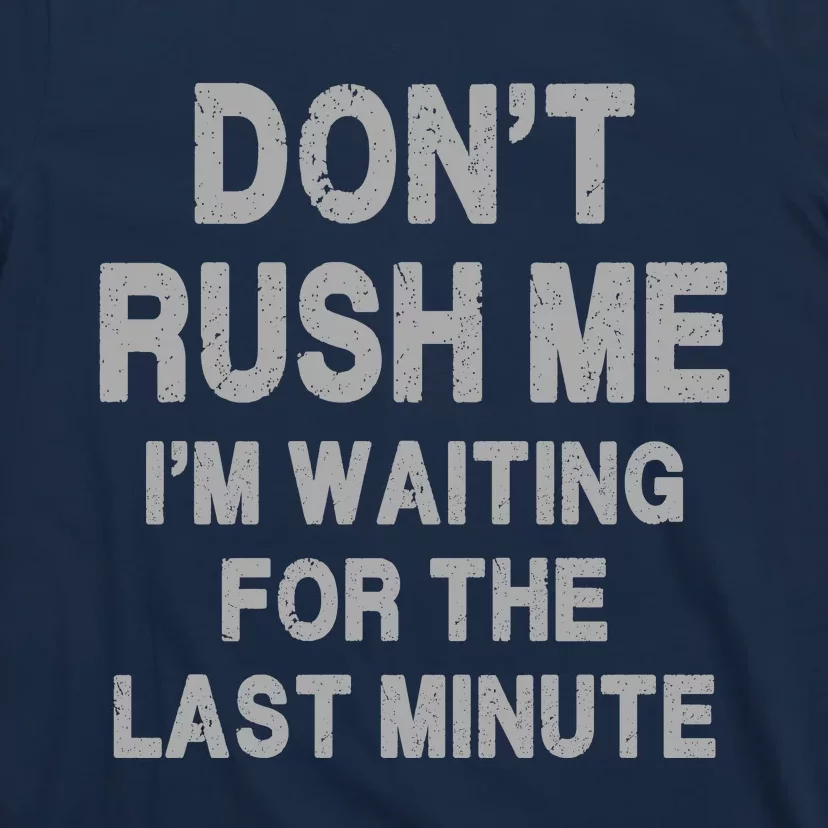 DonT Rush Me IM Waiting For The Last Minute T-Shirt