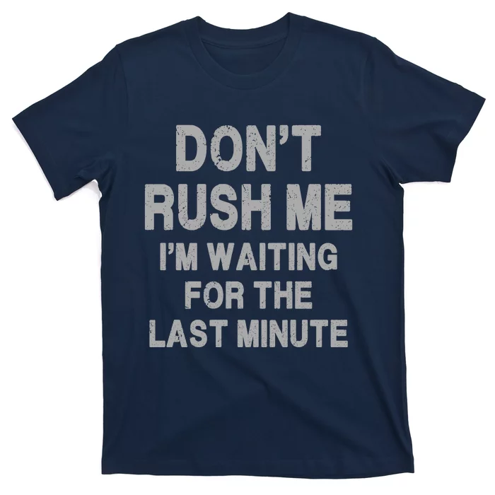 DonT Rush Me IM Waiting For The Last Minute T-Shirt