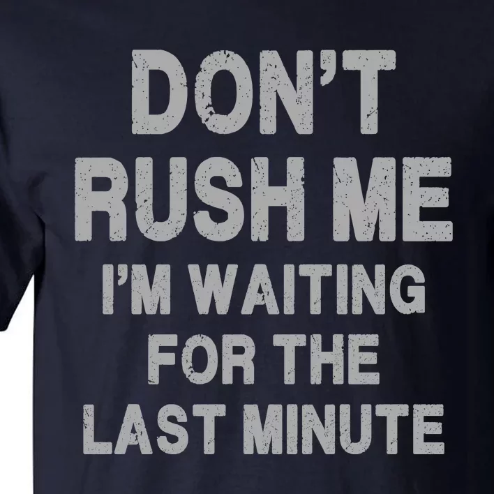 DonT Rush Me IM Waiting For The Last Minute Tall T-Shirt