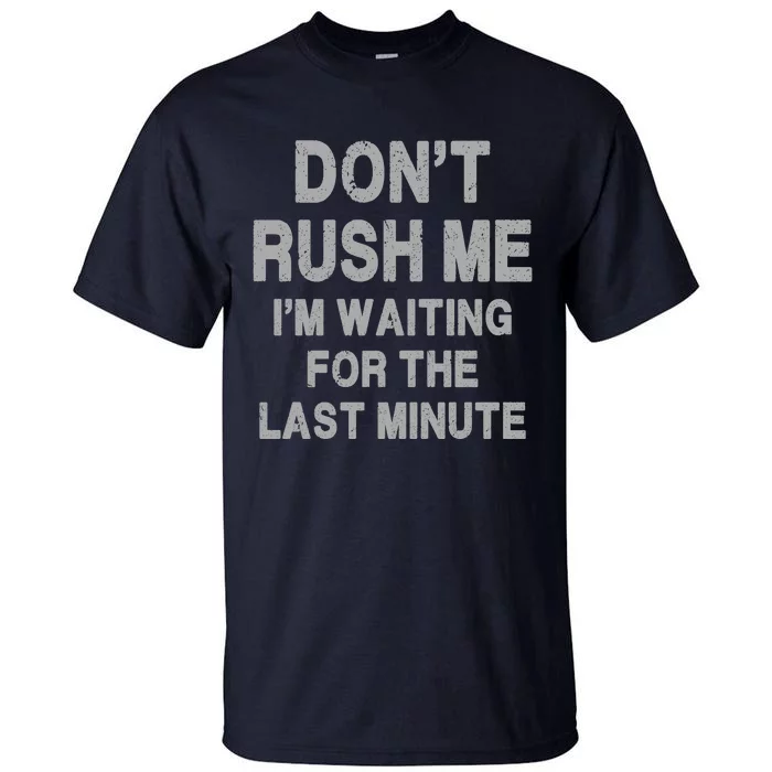 DonT Rush Me IM Waiting For The Last Minute Tall T-Shirt