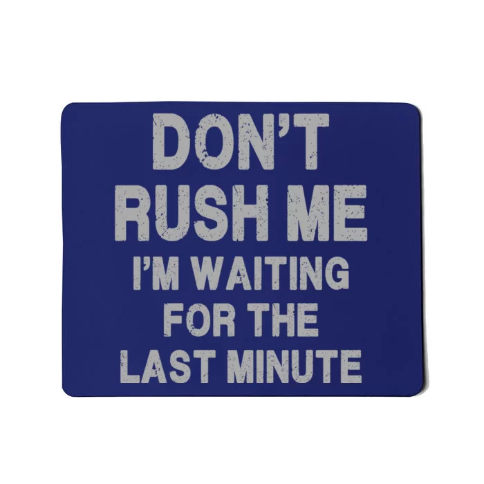 DonT Rush Me IM Waiting For The Last Minute Mousepad