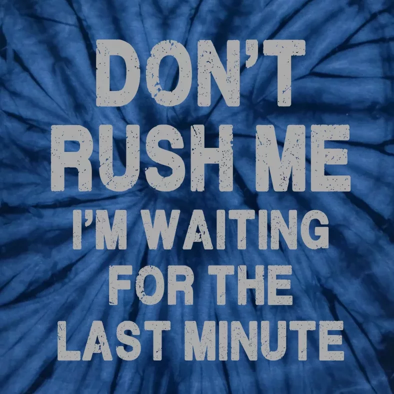 DonT Rush Me IM Waiting For The Last Minute Tie-Dye T-Shirt