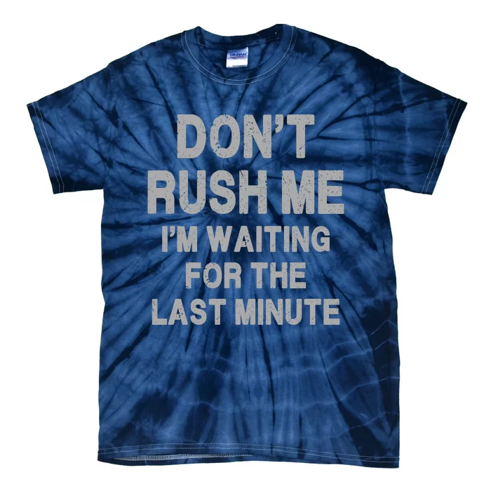 DonT Rush Me IM Waiting For The Last Minute Tie-Dye T-Shirt