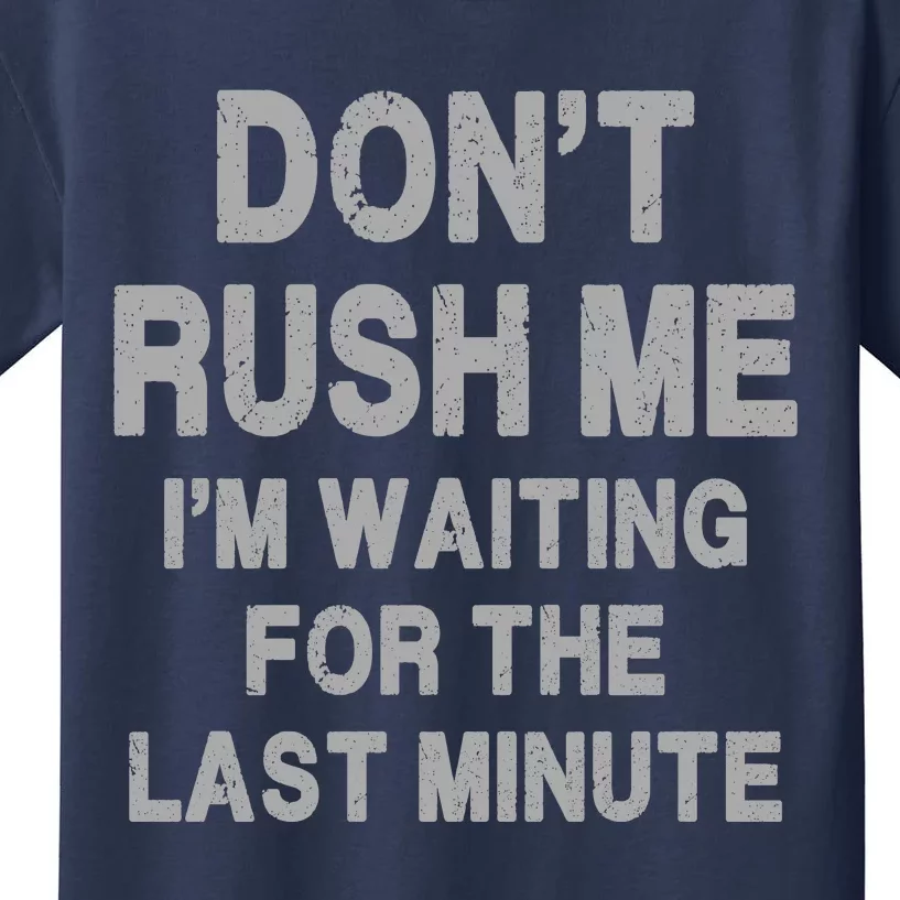 DonT Rush Me IM Waiting For The Last Minute Kids T-Shirt