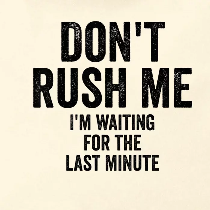 Dont Rush Me Im Waiting For The Last Minute Funny Quote Zip Tote Bag