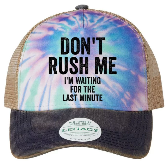 Dont Rush Me Im Waiting For The Last Minute Funny Quote Legacy Tie Dye Trucker Hat