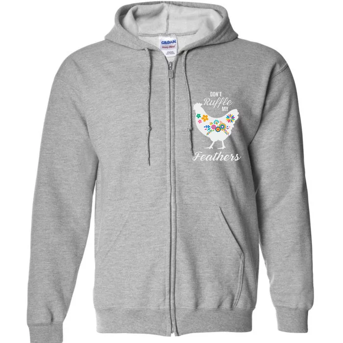 DonT Ruffle My Feathers Funny Chicken Farmer Full Zip Hoodie