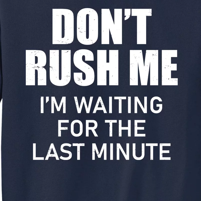 Don't Rush Me I'm Waiting For The Last Minute Tall Sweatshirt