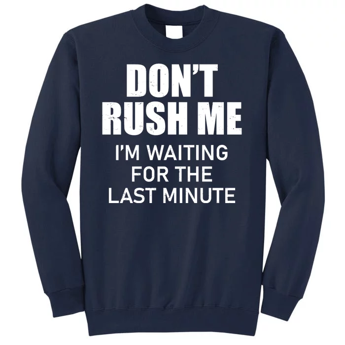 Don't Rush Me I'm Waiting For The Last Minute Tall Sweatshirt