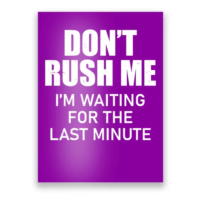 Don't Rush Me I'm Waiting For The Last Minute Poster