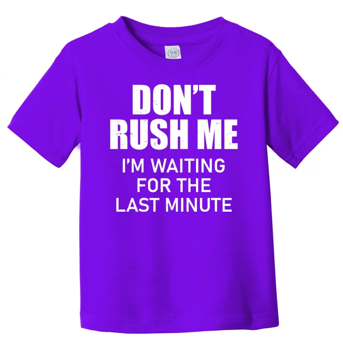 Don't Rush Me I'm Waiting For The Last Minute Toddler T-Shirt