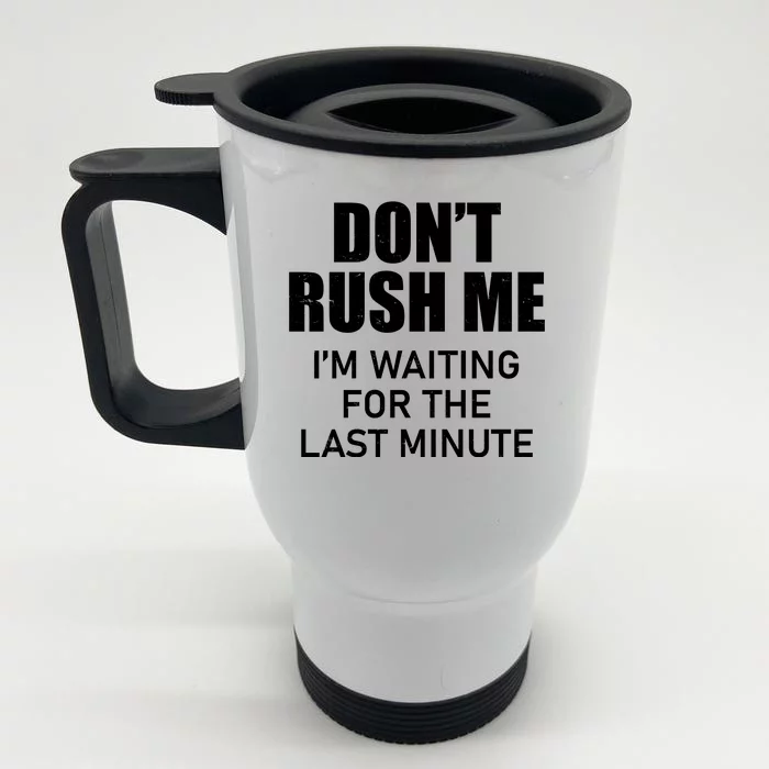 Don't Rush Me I'm Waiting For The Last Minute Front & Back Stainless Steel Travel Mug