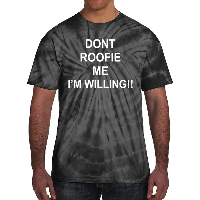 Don’t Roofie Me Im Willing Tie-Dye T-Shirt