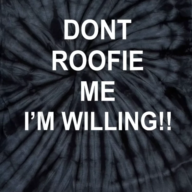 Don’t Roofie Me Im Willing Tie-Dye T-Shirt