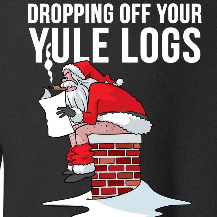 Dropping Off Your Yule Logs Toddler Sweatshirt