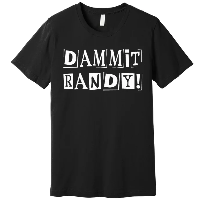 Dammit Randy ! Quoted Sayings Funny Premium T-Shirt