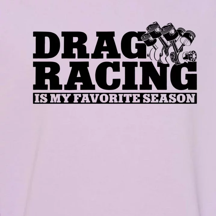 Drag Racing Race Car Drag Racing Is My Favorite Season Gift Garment-Dyed Sweatshirt