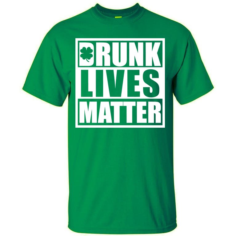 Drunk Lives Matter St. Patrick's Day Funny Saint Pattys Tall T-Shirt