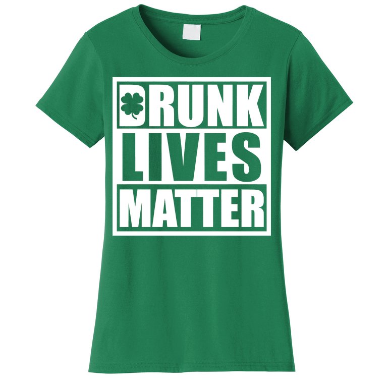 Drunk Lives Matter St. Patrick's Day Funny Saint Pattys Women's T-Shirt