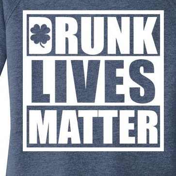 Drunk Lives Matter St. Patrick's Day Funny Saint Pattys Women’s Perfect Tri Tunic Long Sleeve Shirt