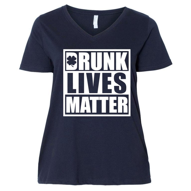 Drunk Lives Matter St. Patrick's Day Funny Saint Pattys Women's V-Neck Plus Size T-Shirt