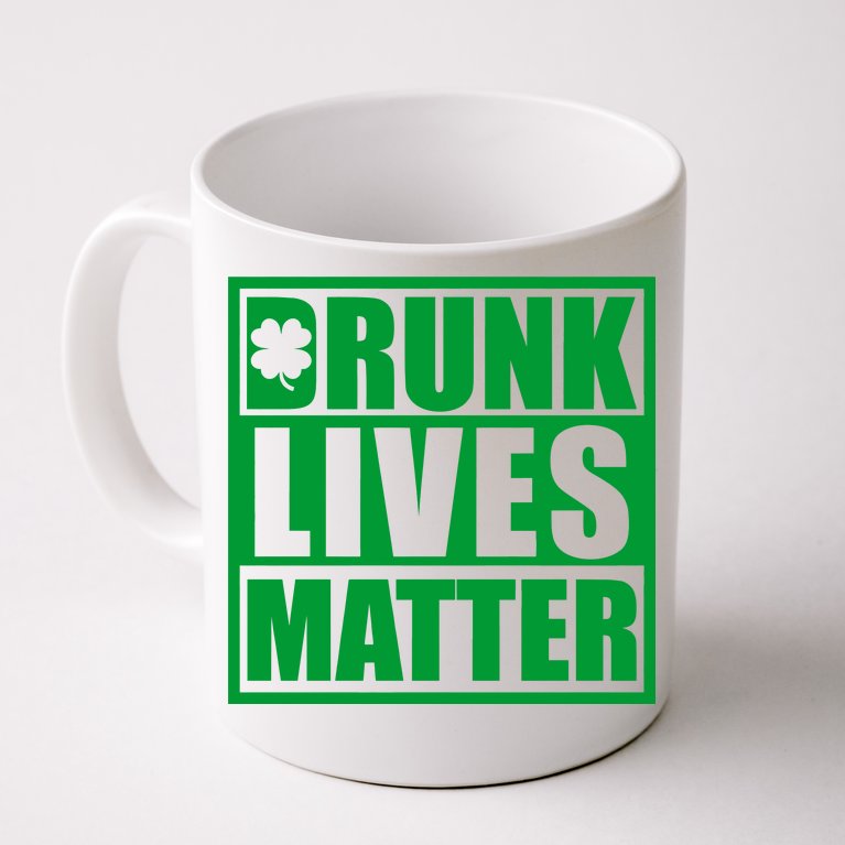 Drunk Lives Matter St. Patrick's Day Funny Saint Pattys Coffee Mug