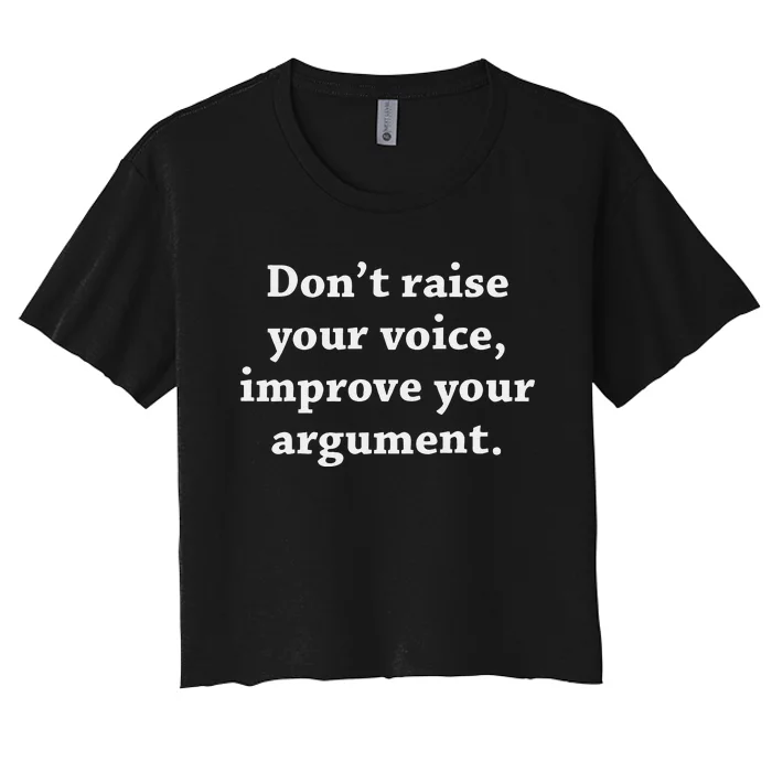 DonT Raise Your Voice Improve Your Argument Women's Crop Top Tee