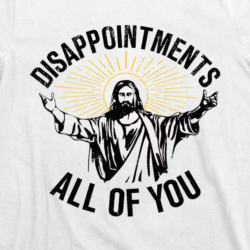 Disappointments Sarcastic All Of You Christian Jesus T-Shirt